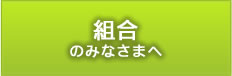 組合のみなさまへ　各種様式ダウンロードや補助金のご案内